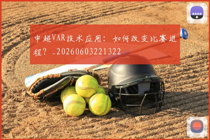 中超VAR技术应用：如何改变比赛进程？_20260603221322